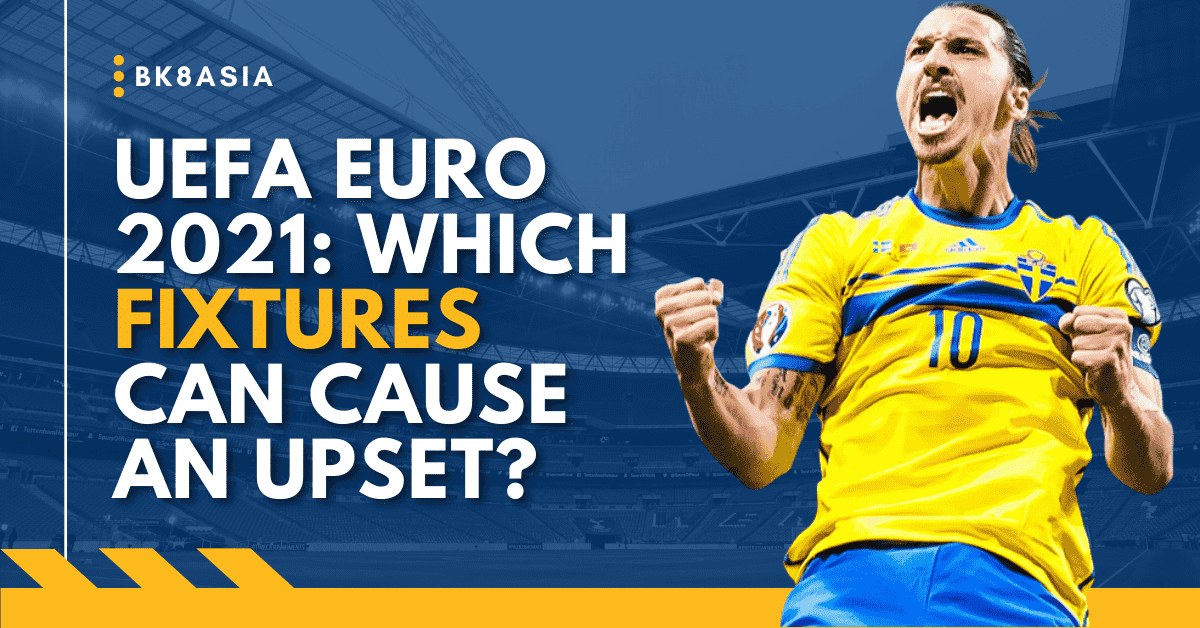 UEFA Euro 2021 Which Fixtures can Cause an Upset